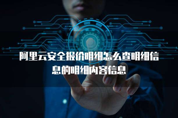 阿里云安全报价明细怎么查明细信息的明细内容信息