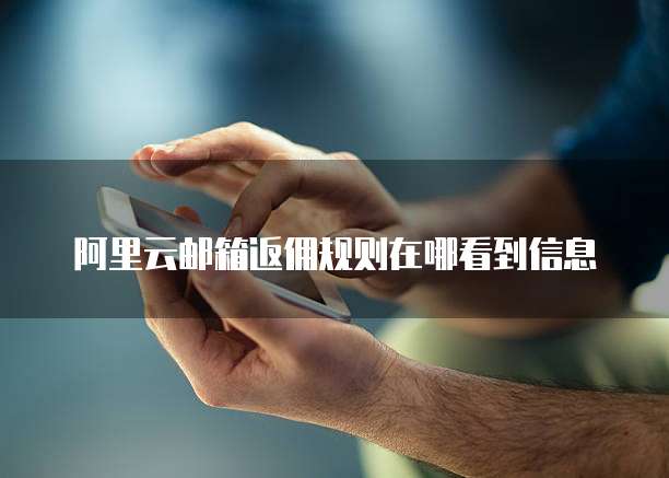 阿里云邮箱返佣规则在哪看到信息