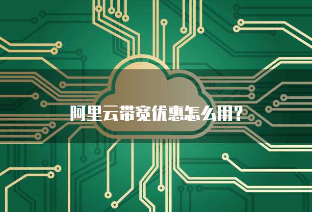 阿里云带宽优惠怎么用?