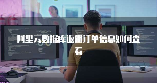 阿里云数据库返佣订单信息如何查看