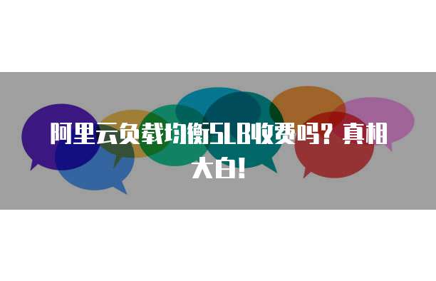 阿里云负载均衡SLB收费吗?真相大白!
