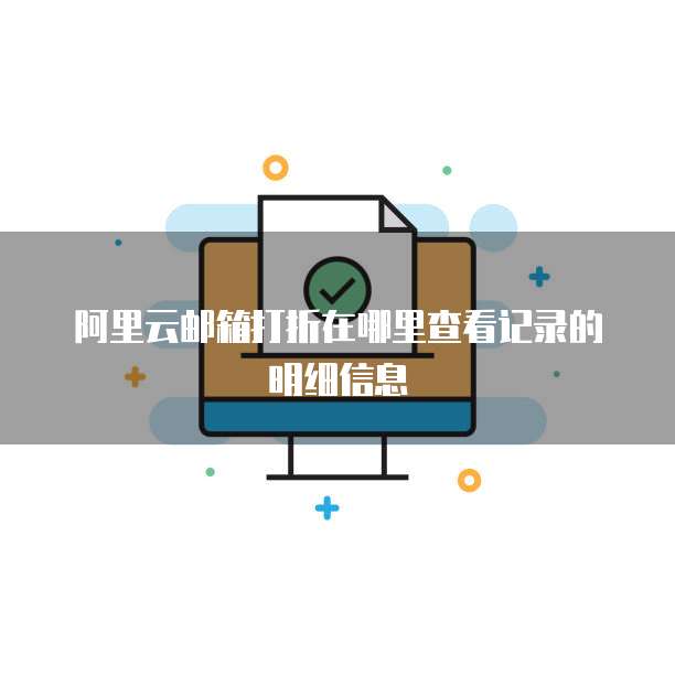 阿里云邮箱打折在哪里查看记录的明细信息