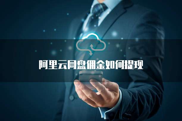 阿里云网盘佣金如何提现