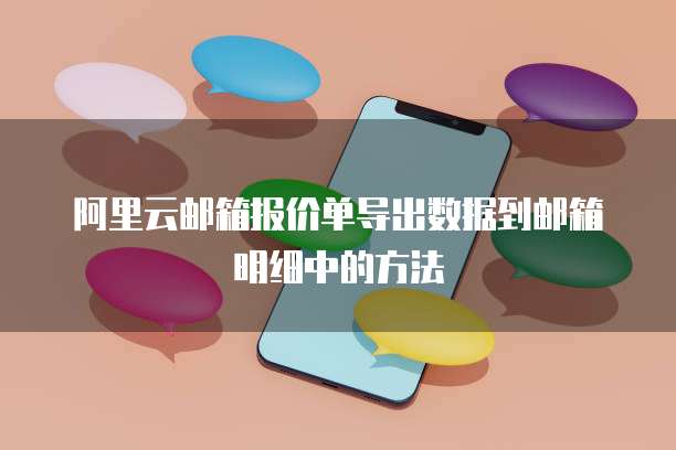 阿里云邮箱报价单导出数据到邮箱明细中的方法