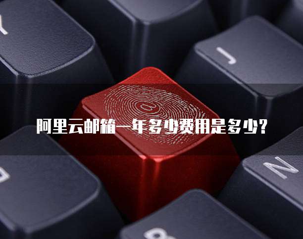 阿里云邮箱一年多少费用是多少?