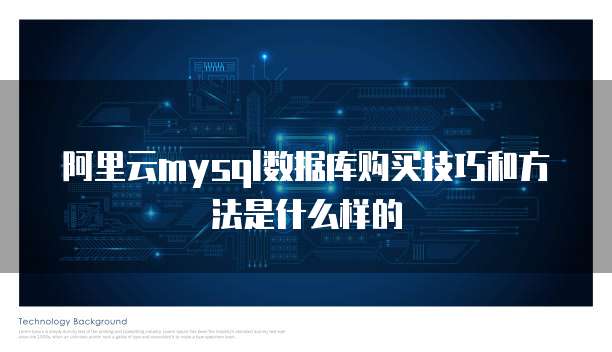 阿里云mysql数据库购买技巧和方法是什么样的