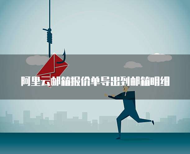 阿里云邮箱报价单导出到邮箱明细