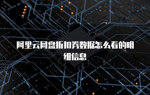 阿里云网盘折扣券数据怎么看的明细信息