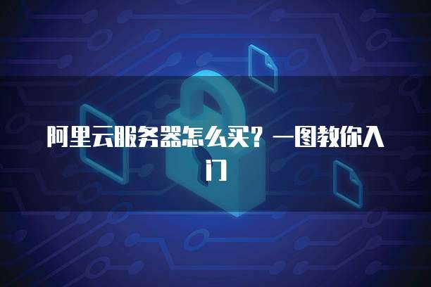阿里云服务器怎么买?一图教你入门
