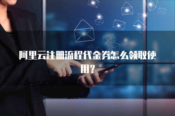 阿里云注册流程代金券怎么领取使用?