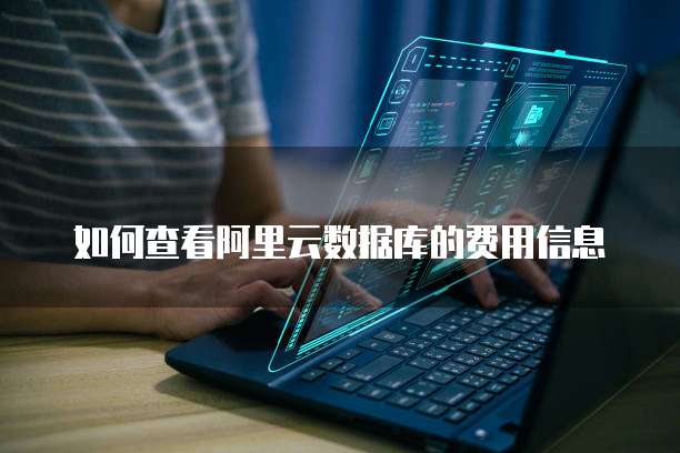 如何查看阿里云数据库的费用信息