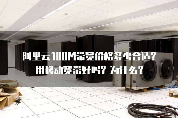 阿里云100M带宽价格多少合适？用移动宽带好吗？为什么？