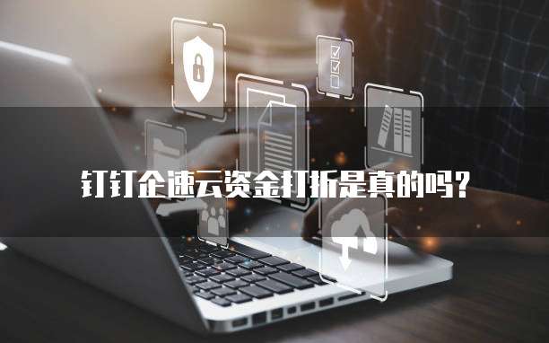 钉钉企速云资金打折是真的吗?