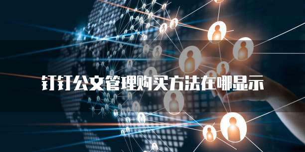 钉钉公文管理购买方法在哪显示