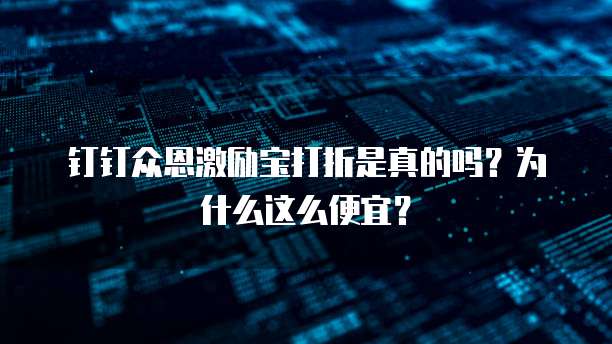 钉钉众恩激励宝打折是真的吗?为什么这么便宜?