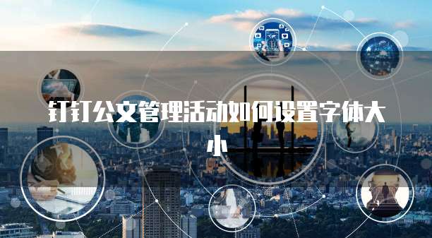 钉钉公文管理活动如何设置字体大小
