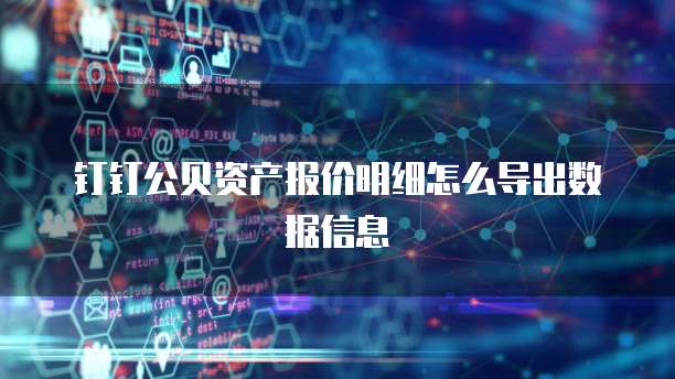 钉钉公贝资产报价明细怎么导出数据信息