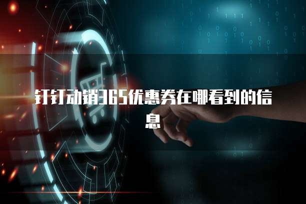 钉钉动销365优惠券在哪看到的信息