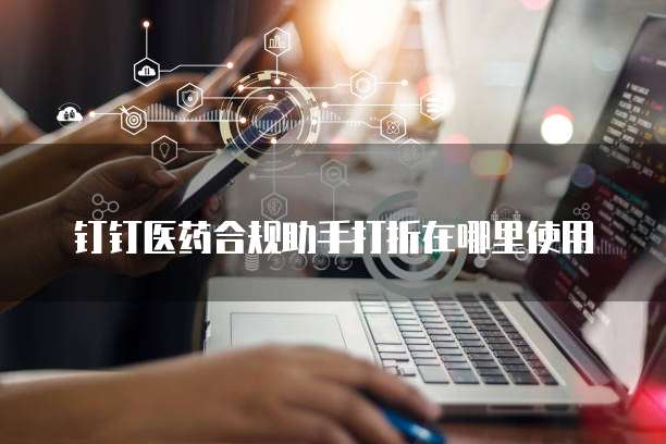 钉钉医药合规助手打折在哪里使用