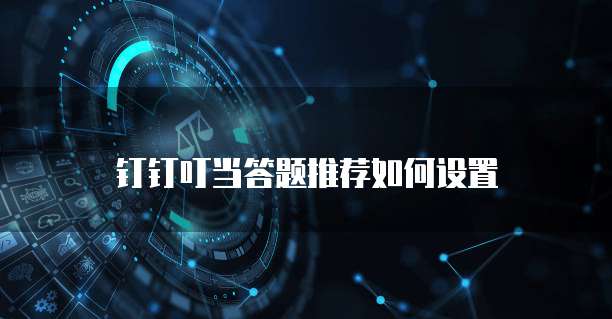 钉钉叮当答题推荐如何设置