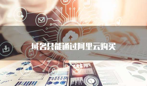 域名只能通过阿里云购买