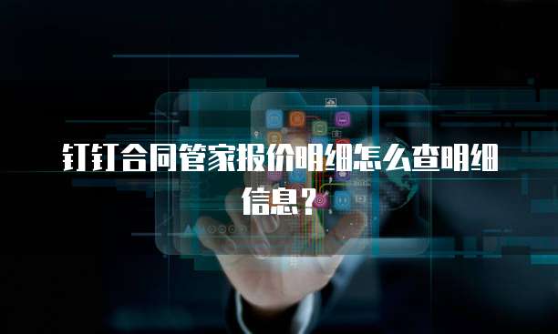 钉钉合同管家报价明细怎么查明细信息?