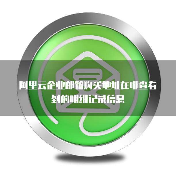 阿里云企业邮箱购买地址在哪查看到的明细记录信息