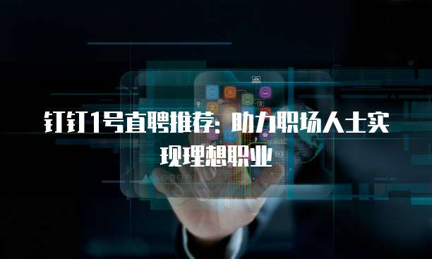 钉钉1号直聘推荐: 助力职场人士实现理想职业
