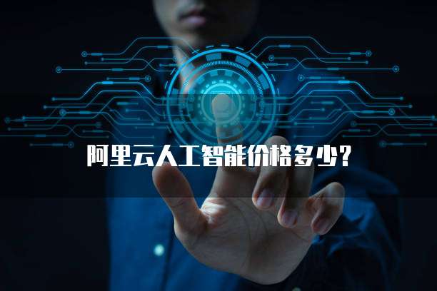 阿里云人工智能价格多少?
