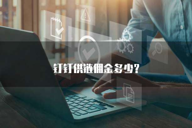 钉钉供链佣金多少？