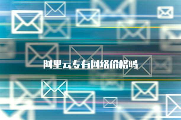 阿里云专有网络价格吗