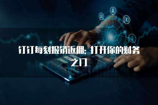 钉钉每刻报销返佣: 打开你的财务之门