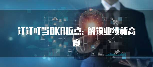 钉钉叮当OKR返点: 解锁业绩新高度