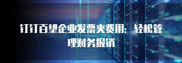 钉钉百望企业发票夹费用：轻松管理财务报销