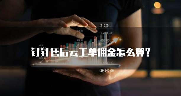 钉钉售后云工单佣金怎么算？