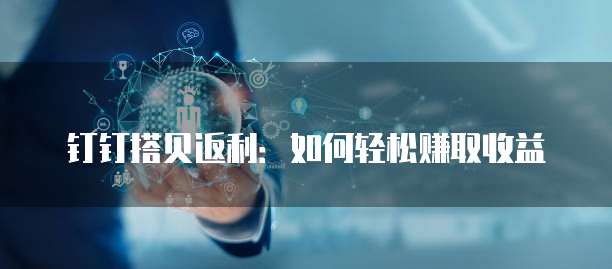 钉钉搭贝返利:如何轻松赚取收益