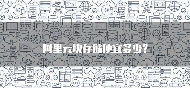 阿里云块存储便宜多少？