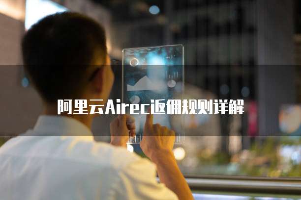 阿里云Airec返佣规则详解