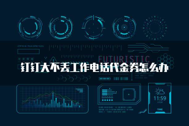 钉钉大不丢工作电话代金券怎么办