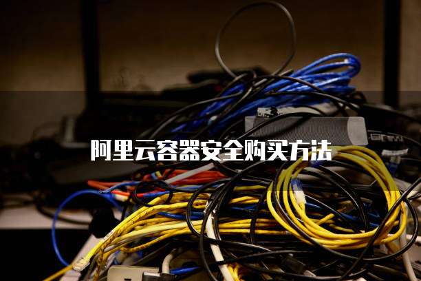 阿里云容器安全购买方法