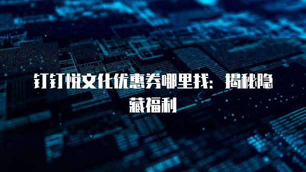 钉钉悦文化优惠券哪里找:揭秘隐藏福利