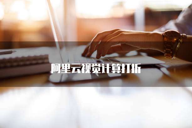 阿里云视觉计算打折