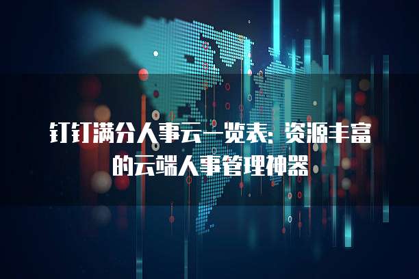钉钉满分人事云一览表: 资源丰富的云端人事管理神器