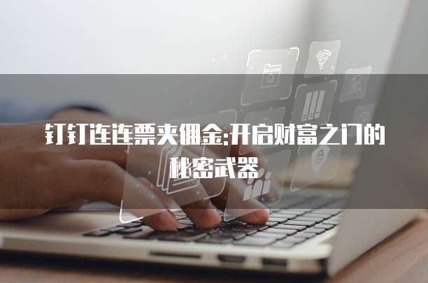 钉钉连连票夹佣金:开启财富之门的秘密武器
