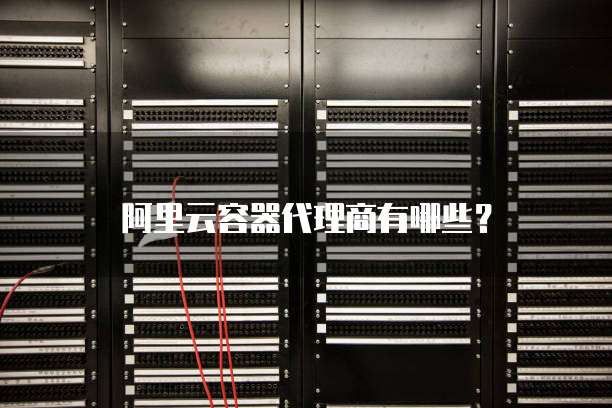 阿里云容器代理商有哪些?