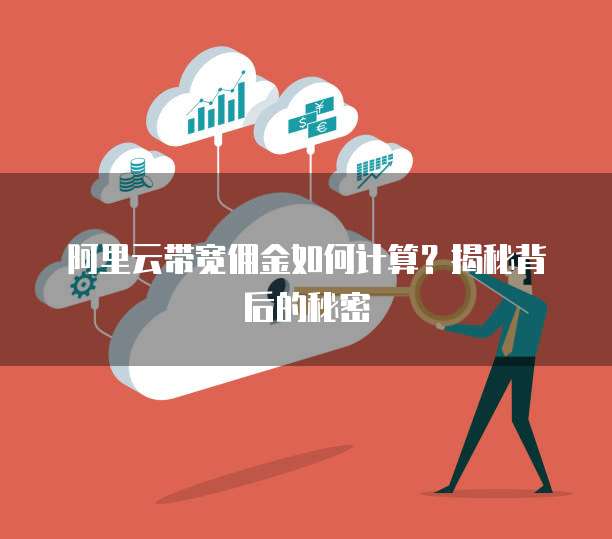 阿里云带宽佣金如何计算?揭秘背后的秘密