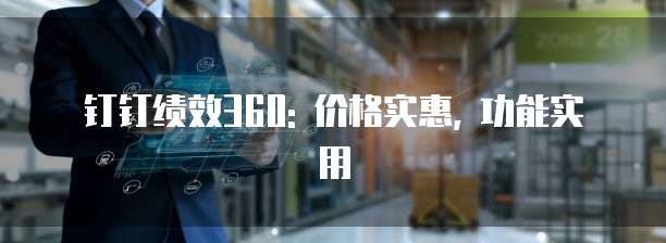 钉钉绩效360: 价格实惠, 功能实用