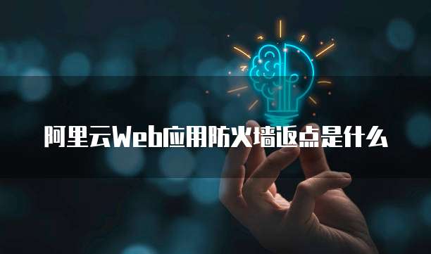 阿里云Web应用防火墙返点是什么