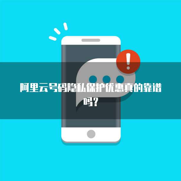 阿里云号码隐私保护优惠真的靠谱吗?