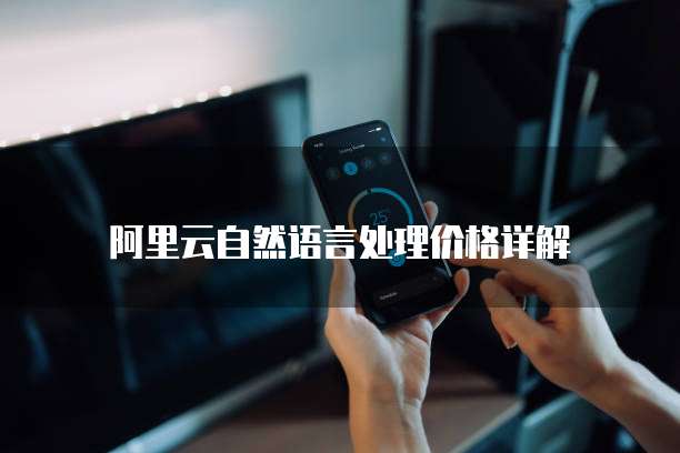 阿里云自然语言处理价格详解
